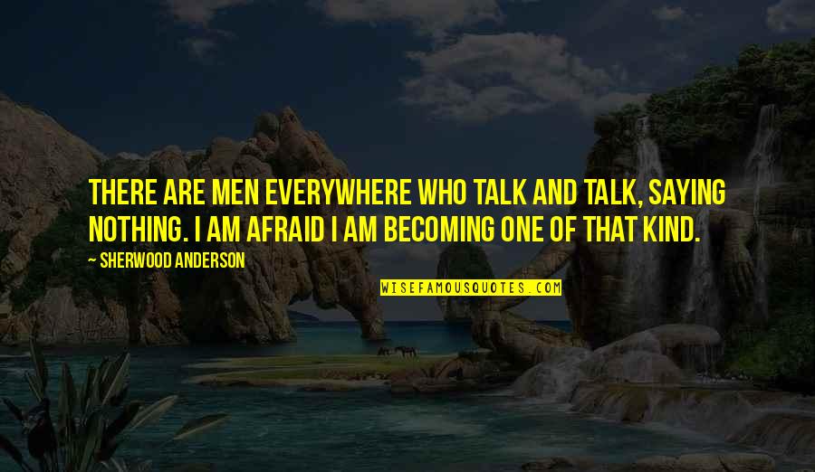 Darrent Williams Quotes By Sherwood Anderson: There are men everywhere who talk and talk,