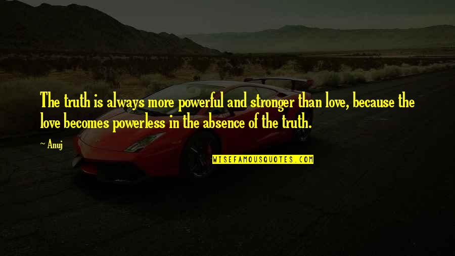 Darri Quotes By Anuj: The truth is always more powerful and stronger