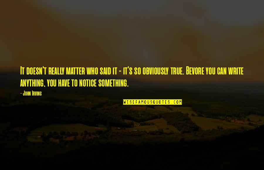 Darri Quotes By John Irving: It doesn't really matter who said it -