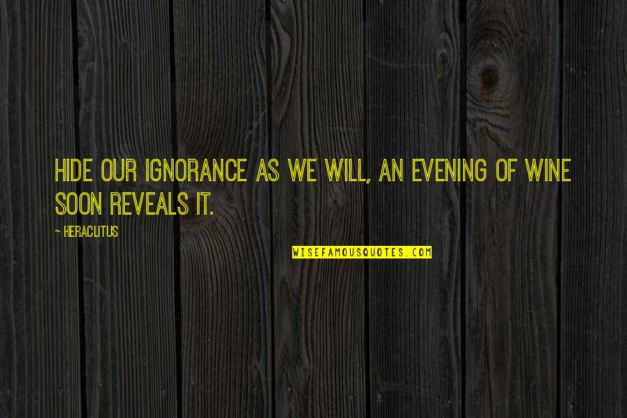 Darrielle Cresswell Quotes By Heraclitus: Hide our ignorance as we will, an evening