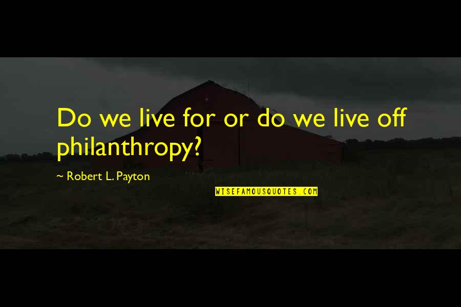 Darrielle Cresswell Quotes By Robert L. Payton: Do we live for or do we live Darrielle Cresswell Quotes By Robert L. Payton: Do we live for or do we live