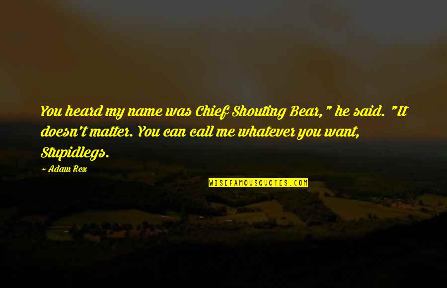 Darrien Hunt Quotes By Adam Rex: You heard my name was Chief Shouting Bear," Darrien Hunt Quotes By Adam Rex: You heard my name was Chief Shouting Bear,"
