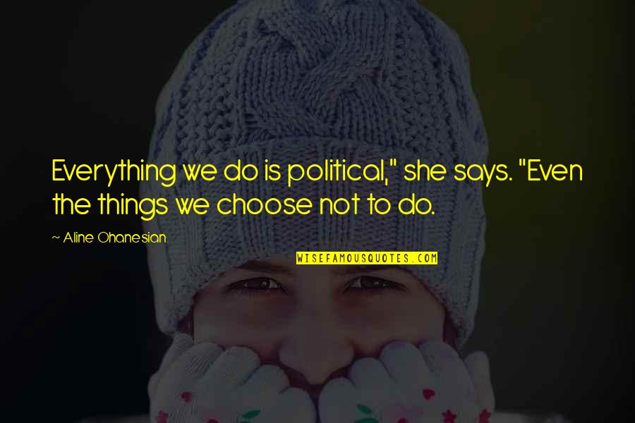Darrien Hunt Quotes By Aline Ohanesian: Everything we do is political," she says. "Even