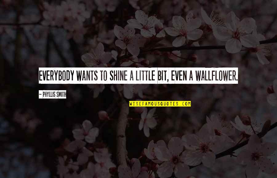 Darrien Hunt Quotes By Phyllis Smith: Everybody wants to shine a little bit, even Darrien Hunt Quotes By Phyllis Smith: Everybody wants to shine a little bit, even