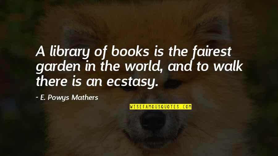 Darrien Lee Quotes By E. Powys Mathers: A library of books is the fairest garden
