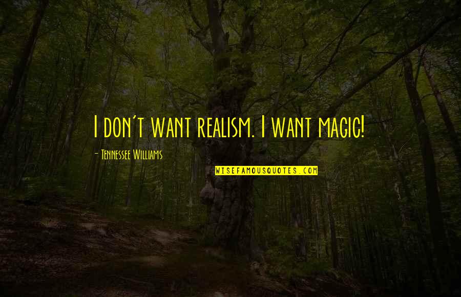 Darrien Lee Quotes By Tennessee Williams: I don't want realism. I want magic! Darrien Lee Quotes By Tennessee Williams: I don't want realism. I want magic!
