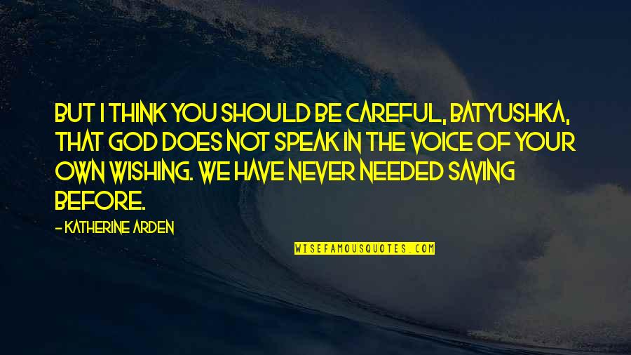 Darrien Miller Quotes By Katherine Arden: But I think you should be careful, Batyushka,