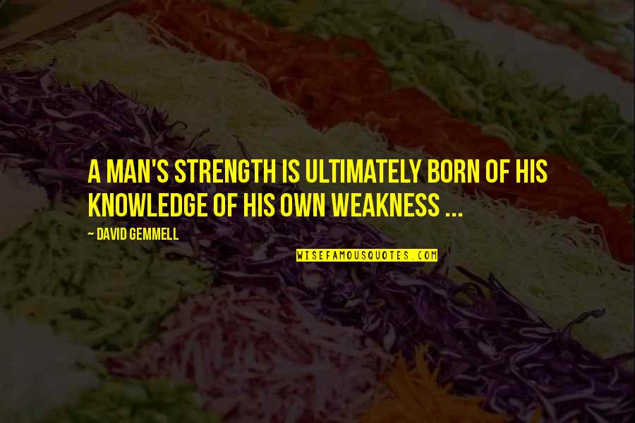 Darrin Chiaverini Quotes By David Gemmell: A man's strength is ultimately born of his