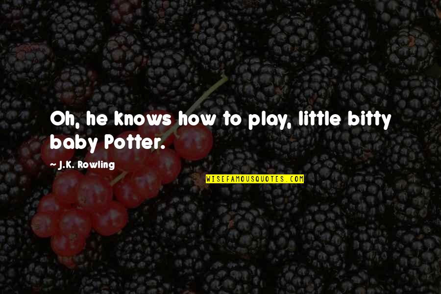 Darrin Chiaverini Quotes By J.K. Rowling: Oh, he knows how to play, little bitty