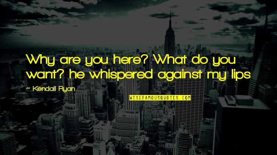 Darrin Henson Quotes By Kendall Ryan: Why are you here? What do you want?