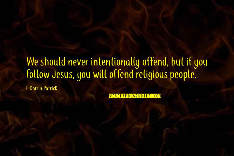 Darrin Patrick Quotes By Darrin Patrick: We should never intentionally offend, but if you