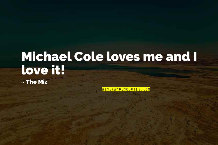 Darrion Cockrell Quotes By The Miz: Michael Cole loves me and I love it!