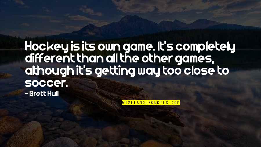 Darrion Rakestraw Quotes By Brett Hull: Hockey is its own game. It's completely different Darrion Rakestraw Quotes By Brett Hull: Hockey is its own game. It's completely different