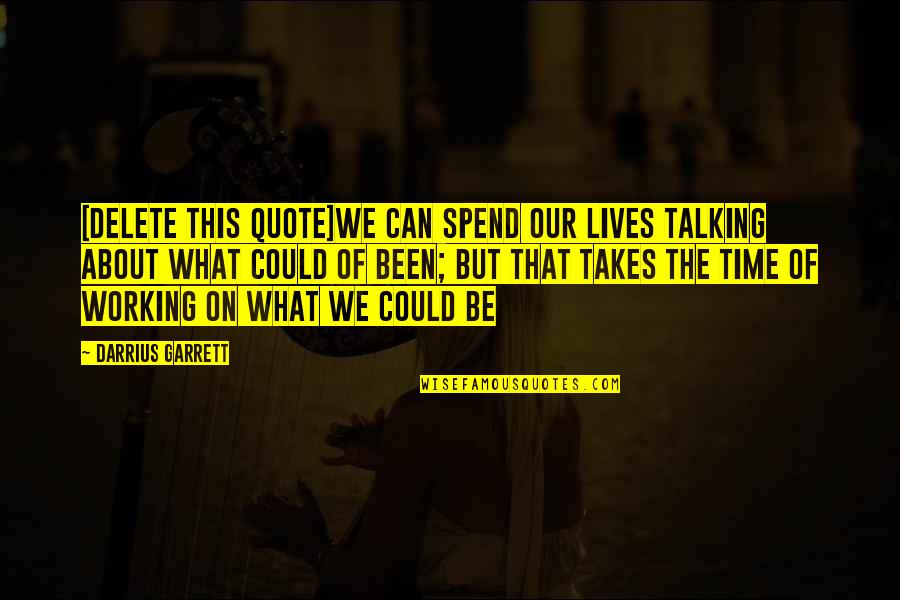 Darrius Quotes By Darrius Garrett: [DELETE this quote]we can spend our lives talking
