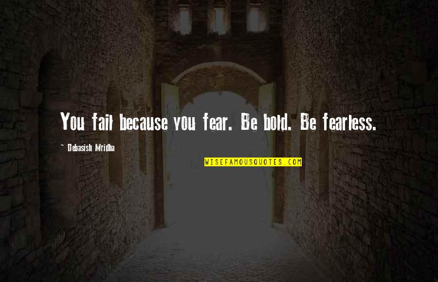 Darroc Quotes By Debasish Mridha: You fail because you fear. Be bold. Be Darroc Quotes By Debasish Mridha: You fail because you fear. Be bold. Be