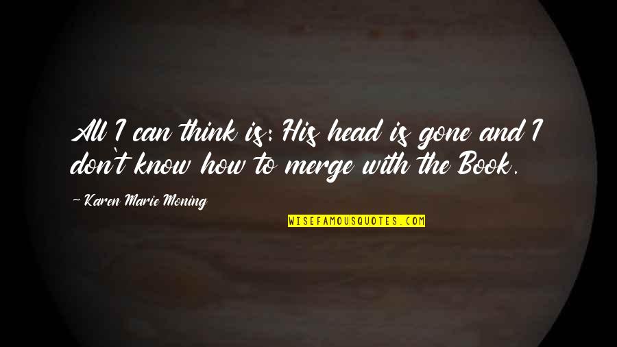 Darroc Quotes By Karen Marie Moning: All I can think is: His head is Darroc Quotes By Karen Marie Moning: All I can think is: His head is