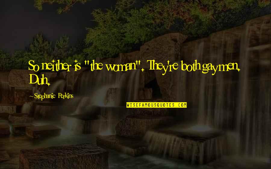 Darrold Hudley Quotes By Stephanie Perkins: So neither is "the woman". They're both gay Darrold Hudley Quotes By Stephanie Perkins: So neither is "the woman". They're both gay