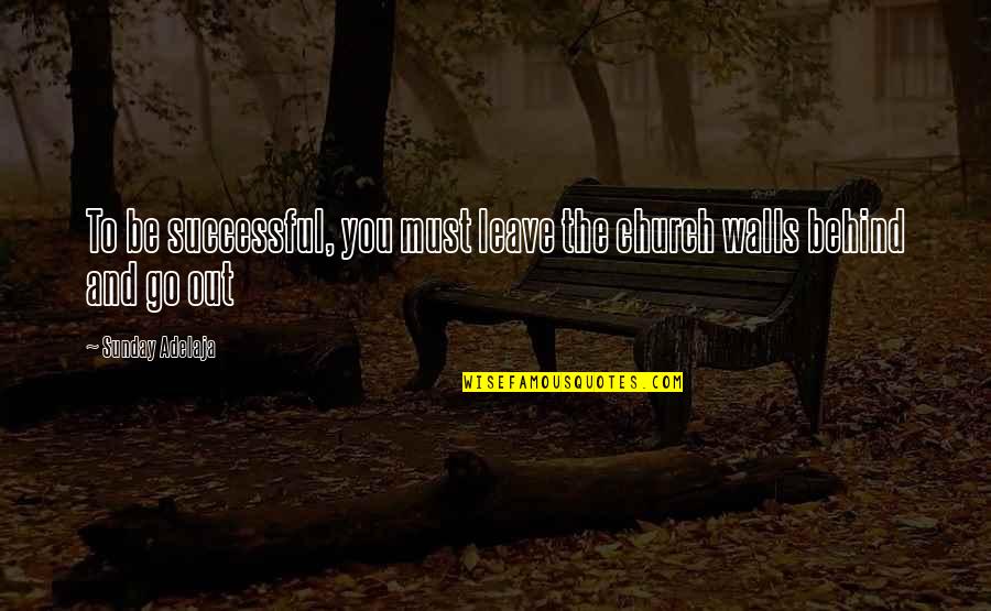 Darrold Hudley Quotes By Sunday Adelaja: To be successful, you must leave the church Darrold Hudley Quotes By Sunday Adelaja: To be successful, you must leave the church