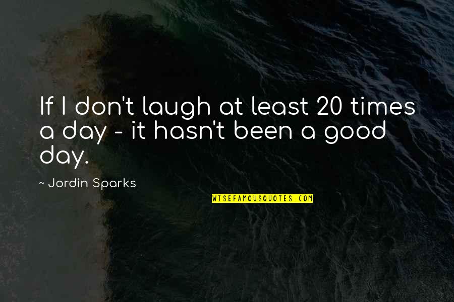 Darrold Taylor Quotes By Jordin Sparks: If I don't laugh at least 20 times