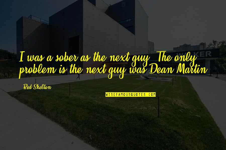 Darrold Taylor Quotes By Red Skelton: I was a sober as the next guy.