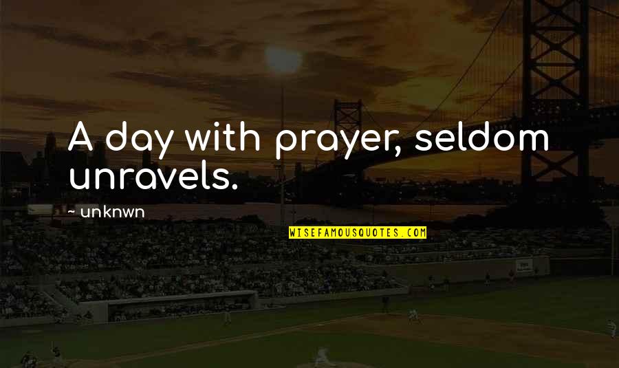 Darrold Taylor Quotes By Unknwn: A day with prayer, seldom unravels. Darrold Taylor Quotes By Unknwn: A day with prayer, seldom unravels.