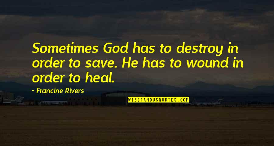 Darron Simon Quotes By Francine Rivers: Sometimes God has to destroy in order to