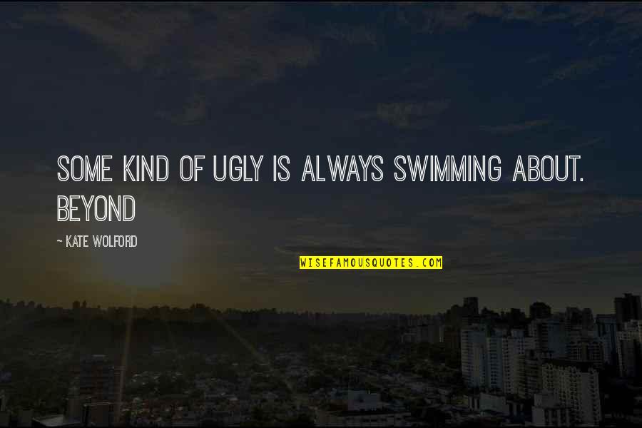 Darroussin Jean Pierre Quotes By Kate Wolford: Some kind of ugly is always swimming about.