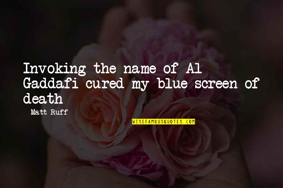 Darroussin Jean Pierre Quotes By Matt Ruff: Invoking the name of Al Gaddafi cured my