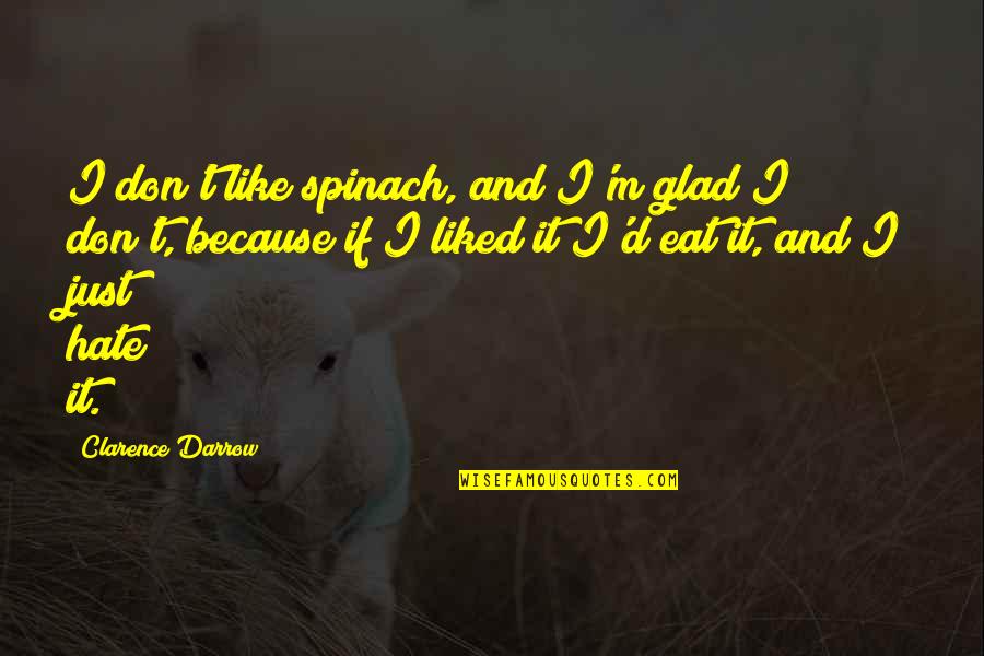 Darrow Clarence Quotes By Clarence Darrow: I don't like spinach, and I'm glad I