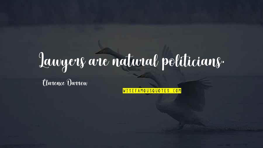 Darrow Clarence Quotes By Clarence Darrow: Lawyers are natural politicians.