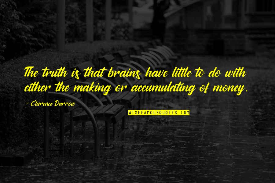 Darrow Quotes By Clarence Darrow: The truth is that brains have little to