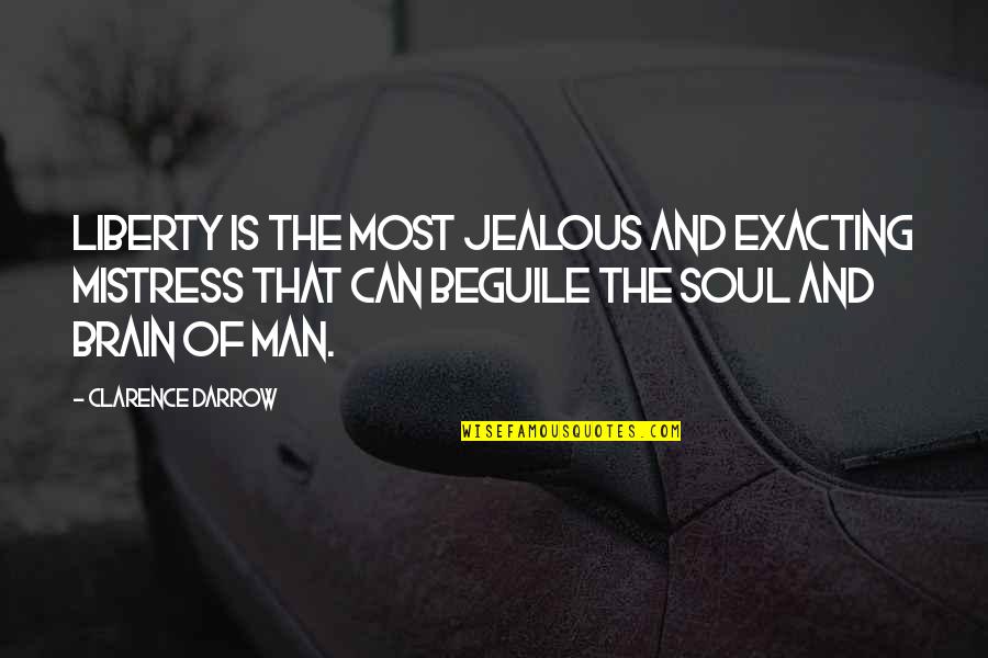 Darrow Quotes By Clarence Darrow: Liberty is the most jealous and exacting mistress