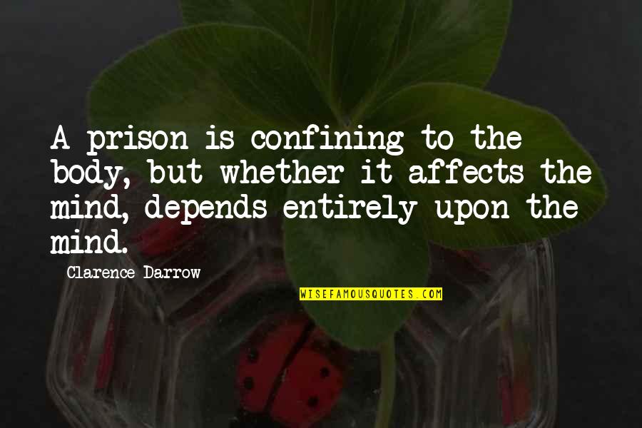 Darrow's Quotes By Clarence Darrow: A prison is confining to the body, but