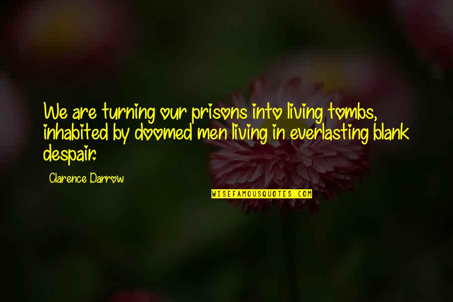 Darrow's Quotes By Clarence Darrow: We are turning our prisons into living tombs,