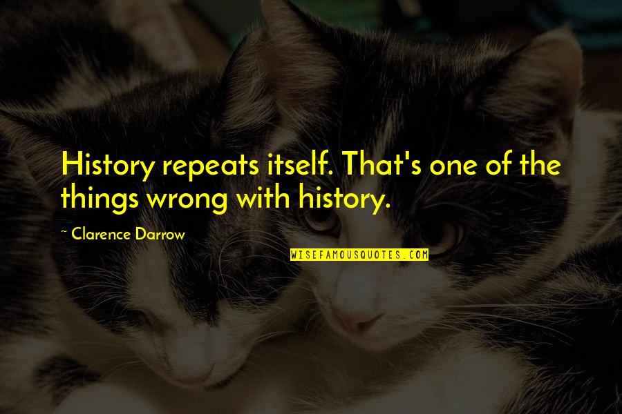 Darrow's Quotes By Clarence Darrow: History repeats itself. That's one of the things