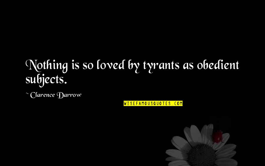 Darrow's Quotes By Clarence Darrow: Nothing is so loved by tyrants as obedient