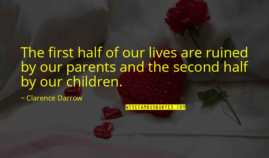 Darrow's Quotes By Clarence Darrow: The first half of our lives are ruined