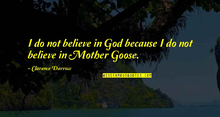 Darrow's Quotes By Clarence Darrow: I do not believe in God because I