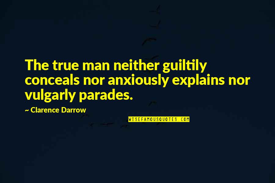 Darrow's Quotes By Clarence Darrow: The true man neither guiltily conceals nor anxiously