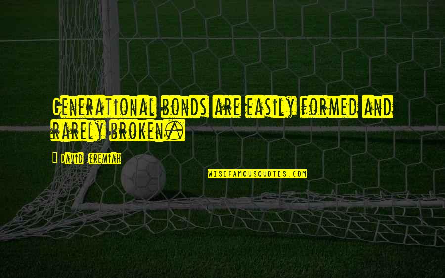 Darroze Quotes By David Jeremiah: Generational bonds are easily formed and rarely broken. Darroze Quotes By David Jeremiah: Generational bonds are easily formed and rarely broken.