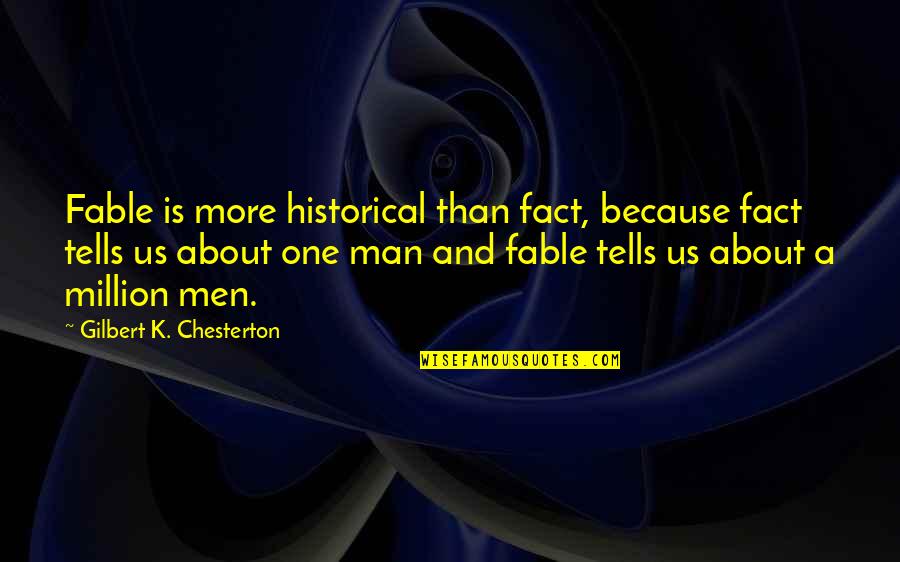 Darroze Quotes By Gilbert K. Chesterton: Fable is more historical than fact, because fact Darroze Quotes By Gilbert K. Chesterton: Fable is more historical than fact, because fact