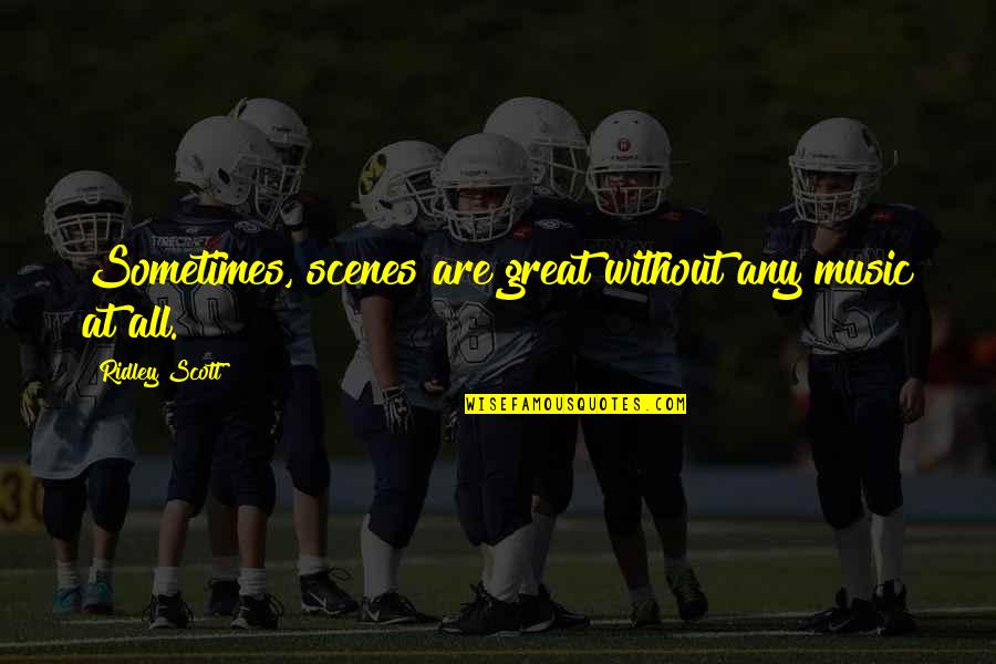Darroze Quotes By Ridley Scott: Sometimes, scenes are great without any music at Darroze Quotes By Ridley Scott: Sometimes, scenes are great without any music at