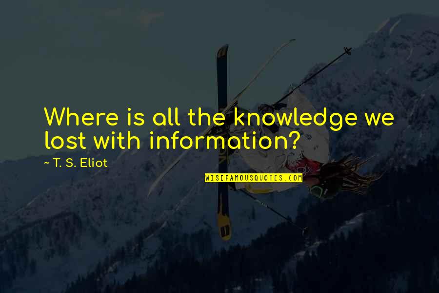 Darryl Carter Quotes By T. S. Eliot: Where is all the knowledge we lost with