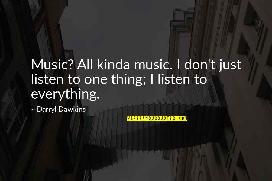 Darryl Dawkins Quotes By Darryl Dawkins: Music? All kinda music. I don't just listen