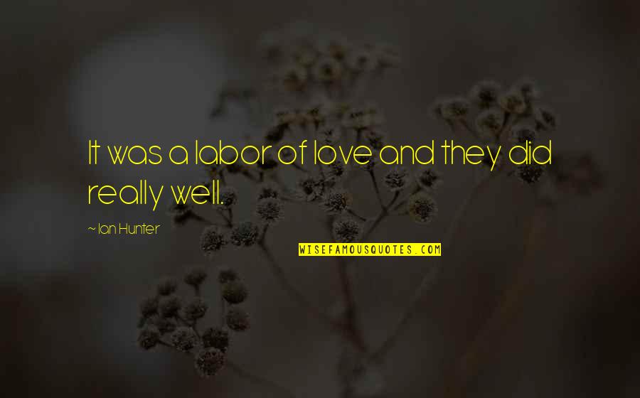 Darryl House Quotes By Ian Hunter: It was a labor of love and they Darryl House Quotes By Ian Hunter: It was a labor of love and they