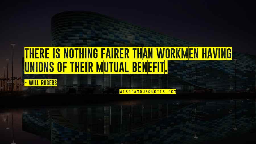 Darryl House Quotes By Will Rogers: There is nothing fairer than workmen having unions