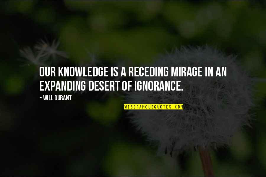 Darryl Jones Quotes By Will Durant: Our knowledge is a receding mirage in an