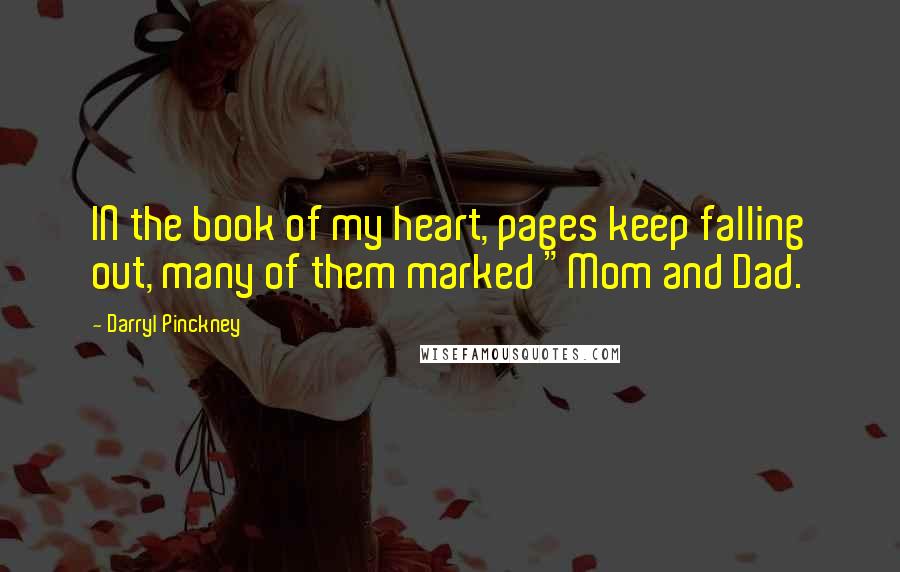 Darryl Pinckney quotes: IN the book of my heart, pages keep falling out, many of them marked "Mom and Dad. Darryl Pinckney quotes: IN the book of my heart, pages keep falling out, many of them marked "Mom and Dad.