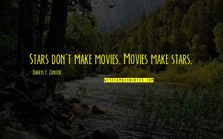 Darryl Quotes By Darryl F. Zanuck: Stars don't make movies. Movies make stars.