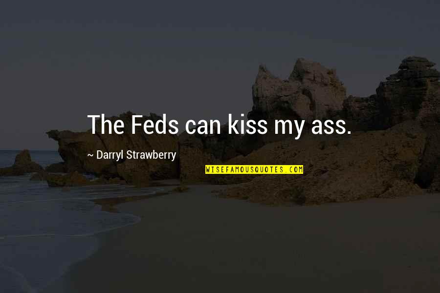 Darryl Quotes By Darryl Strawberry: The Feds can kiss my ass.